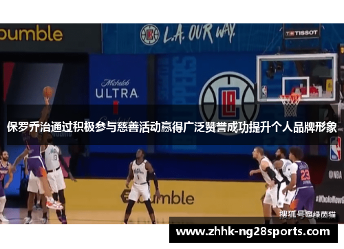 保罗乔治通过积极参与慈善活动赢得广泛赞誉成功提升个人品牌形象