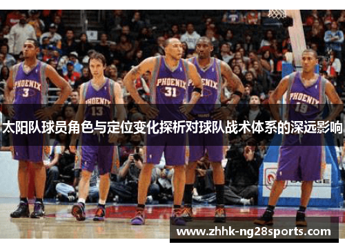 太阳队球员角色与定位变化探析对球队战术体系的深远影响