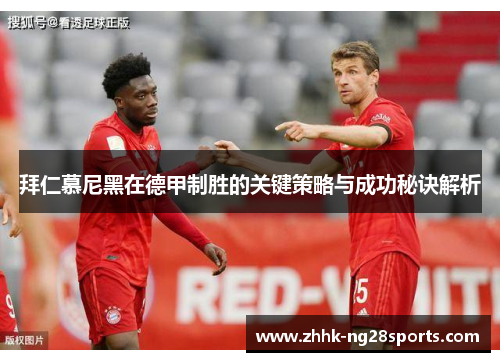 拜仁慕尼黑在德甲制胜的关键策略与成功秘诀解析