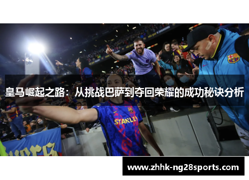 皇马崛起之路：从挑战巴萨到夺回荣耀的成功秘诀分析