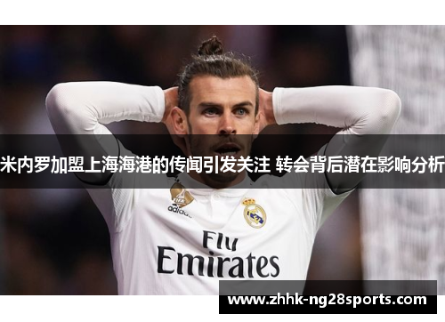 米内罗加盟上海海港的传闻引发关注 转会背后潜在影响分析