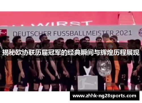 揭秘欧协联历届冠军的经典瞬间与辉煌历程展现