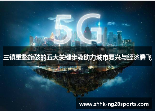 三镇重整旗鼓的五大关键步骤助力城市复兴与经济腾飞