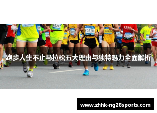 跑步人生不止马拉松五大理由与独特魅力全面解析