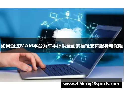 如何通过MAM平台为车手提供全面的福祉支持服务与保障