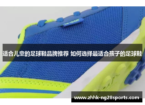 适合儿童的足球鞋品牌推荐 如何选择最适合孩子的足球鞋
