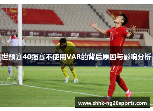 世预赛40强赛不使用VAR的背后原因与影响分析