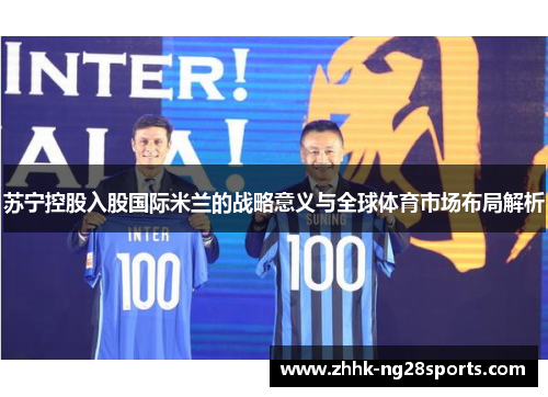 苏宁控股入股国际米兰的战略意义与全球体育市场布局解析
