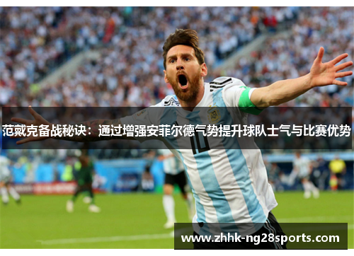 范戴克备战秘诀：通过增强安菲尔德气势提升球队士气与比赛优势