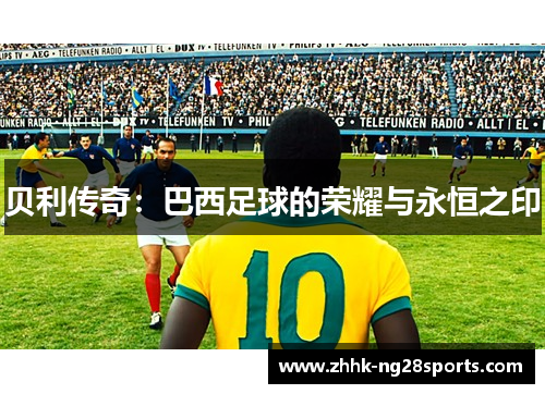 贝利传奇：巴西足球的荣耀与永恒之印